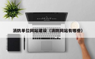 黔东南消防单位网站建设（消防网站有哪些）